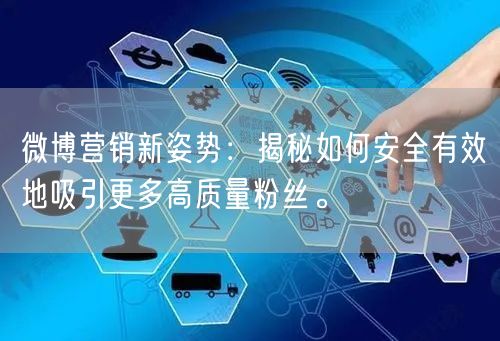 微博营销新姿势：揭秘如何安全有效地吸引更多高质量粉丝。