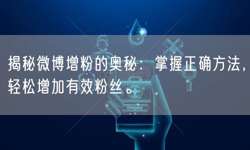 揭秘微博增粉的奥秘：掌握正确方法，轻松增加有效粉丝。