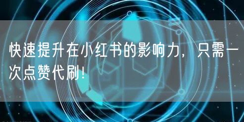 快速提升在小红书的影响力，只需一次点赞代刷！