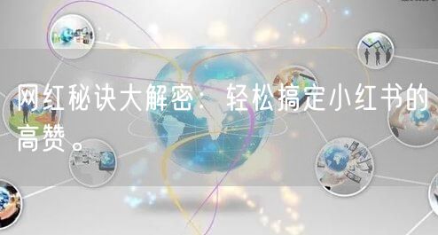 网红秘诀大解密：轻松搞定小红书的高赞。
