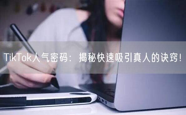 TikTok人气密码：揭秘快速吸引真人的诀窍！