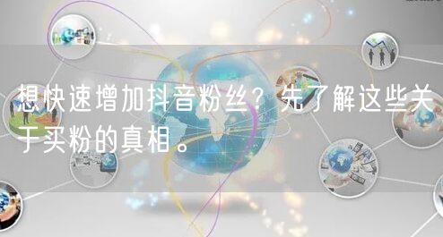 想快速增加抖音粉丝？先了解这些关于买粉的真相。